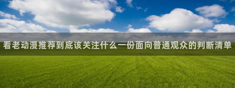 奇漫屋漫画大全在线：看老动漫推荐到底该关注什么一份面向普通观众的判断清单配图