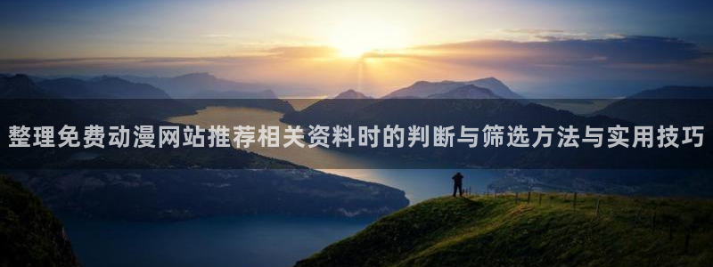 奇漫屋最新漫画：整理免费动漫网站推荐相关资料时的判断与筛选方法与实用技巧配图