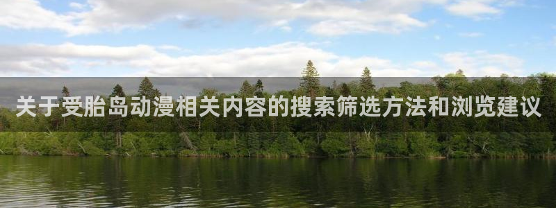 奇漫屋漫画章节列表:关于受胎岛动漫相关内容的搜索筛选方法和浏览建议配图