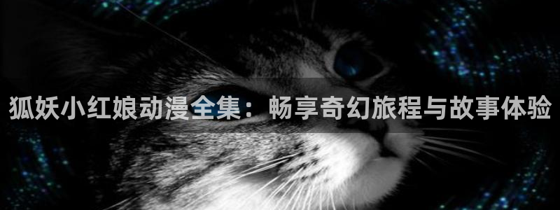 奇漫屋漫画2026:狐妖小红娘动漫全集:畅享奇幻旅程与故事体验配图