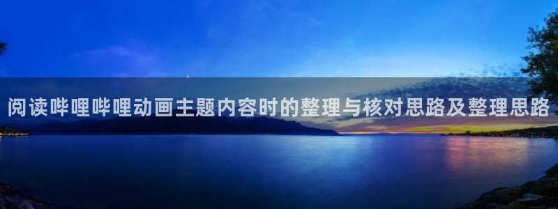 奇漫屋热门推荐:阅读哔哩哔哩动画主题内容时的整理与核对思路及整理思路配图